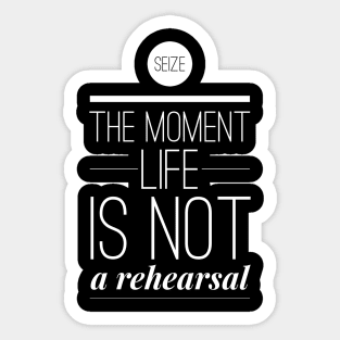 Seize the moment Life is not a rehearsal Sticker